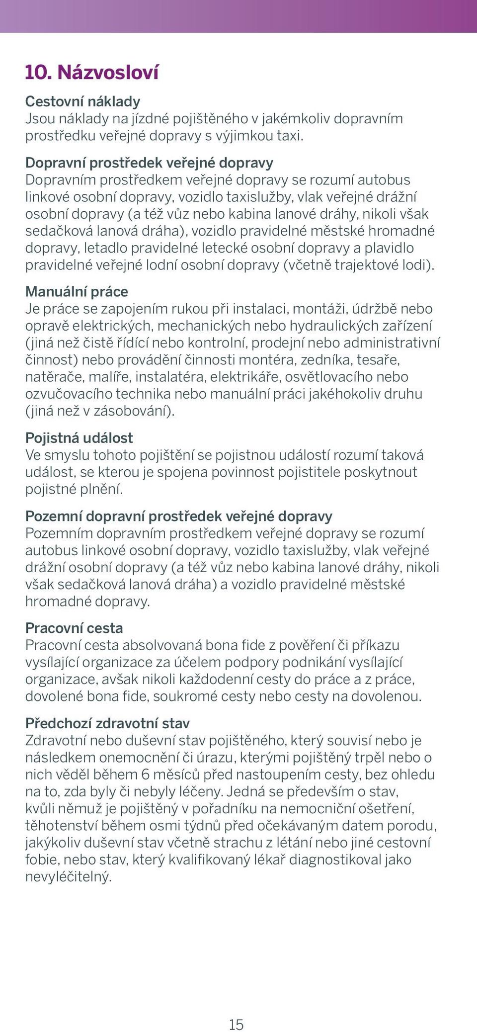 Dopravní a) receipts prostředek confirming veřejné all expenses dopravy from relevant Dopravním American prostředkem Express Corporate veřejné dopravy Card, se rozumí autobus linkové b) documents