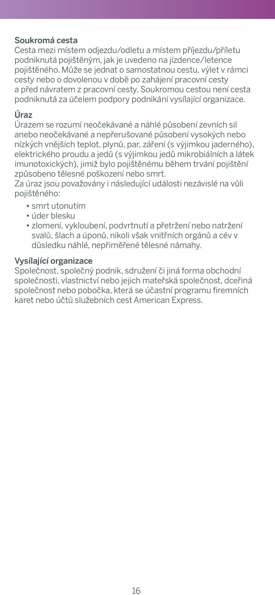 Může se jednat o samostatnou cestu, výlet v rámci insurer shall provide insurance benefits only with respect to cesty nebo o dovolenou v době po zahájení pracovní cesty one Corporate Card or one