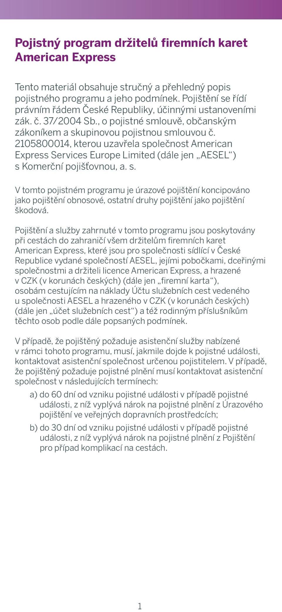 Pojištění se řídí The právním insurance řádem is České governed Republiky, by účinnými laws of ustanoveními Czech zák. č. 37/2004 Republic, Sb.