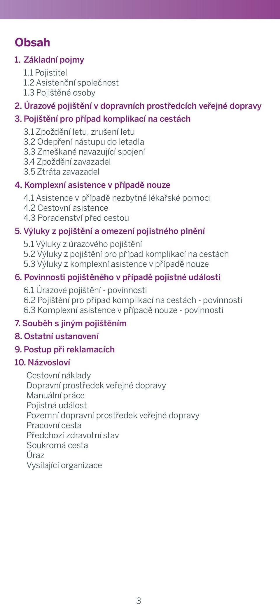 1 Zpoždění Delay, Cancellation letu, zrušení of Flight letu 3.2 Denial Odepření of Boarding nástupu do letadla 3.3 Zmeškané Missed Connecting navazující Flight spojení 3.