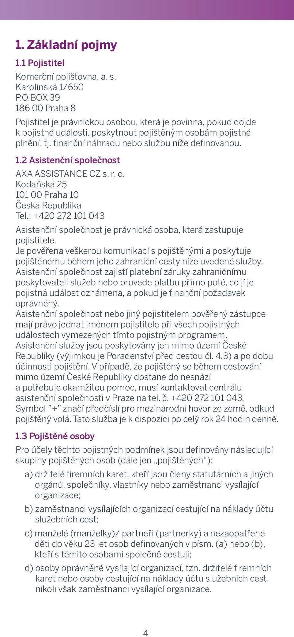 provide poskytnout insured persons pojištěným with osobám insurance pojistné benefits, i.e. plnění, financial tj. finanční compensation náhradu nebo or services službu defined níže definovanou. below.