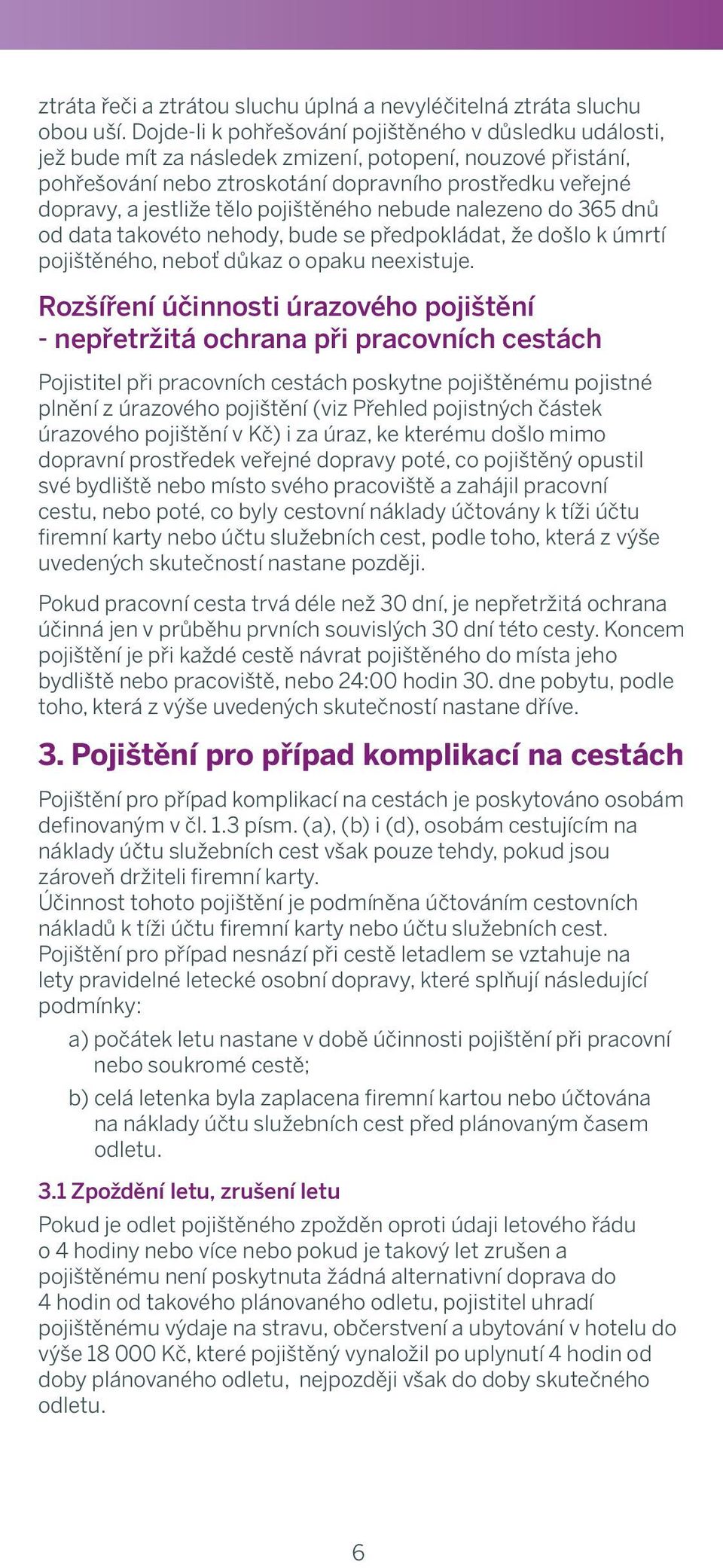 Trip pohřešování nebo ztroskotání dopravního prostředku veřejné Death resulting from injury 3 600 000 1 800 000 dopravy, a jestliže tělo pojištěného nebude nalezeno do 365 dnů od Loss data of both