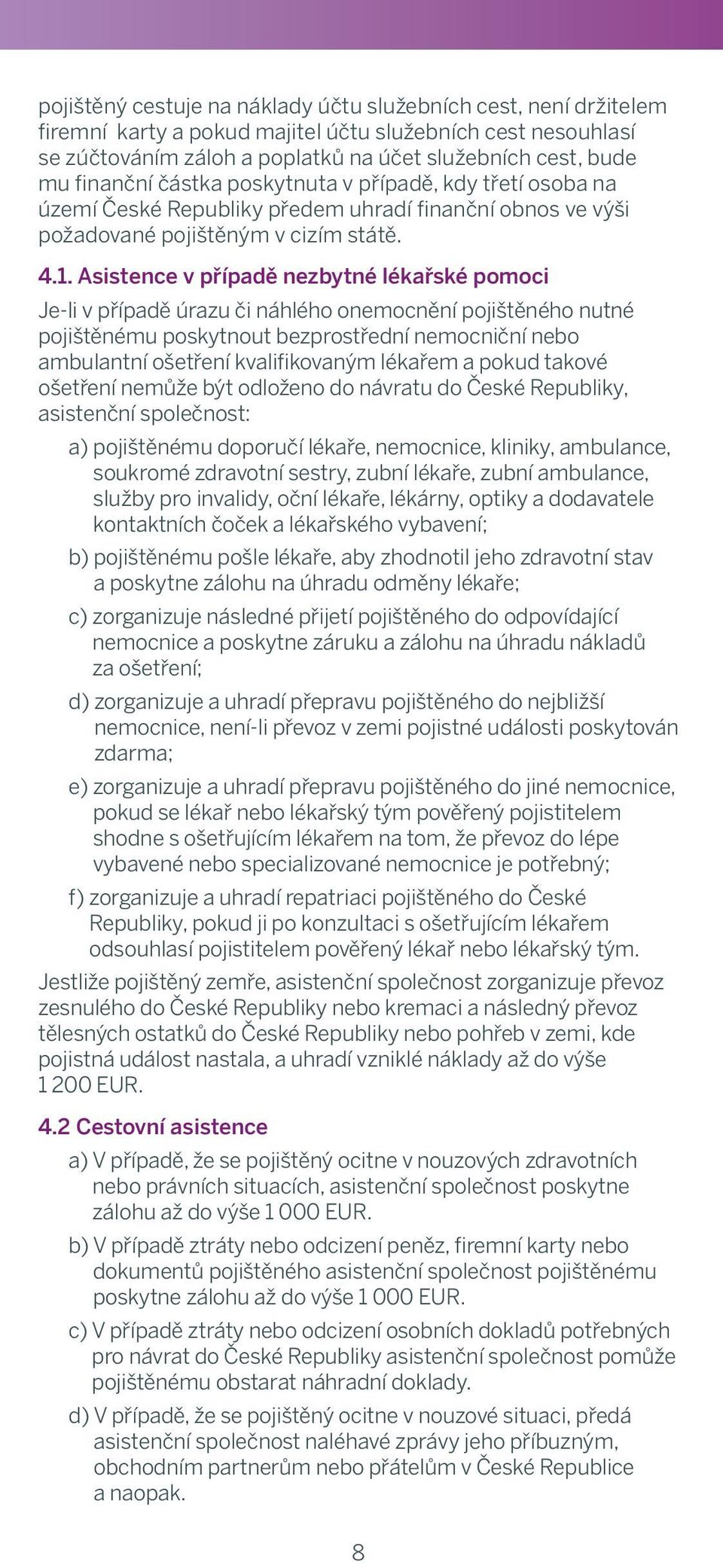 Czech v Republic případě, or kdy his/her třetí osoba home na country of území domicile České if this Republiky is not předem Czech uhradí Republic), finanční insurer obnos ve shall výši reimburse