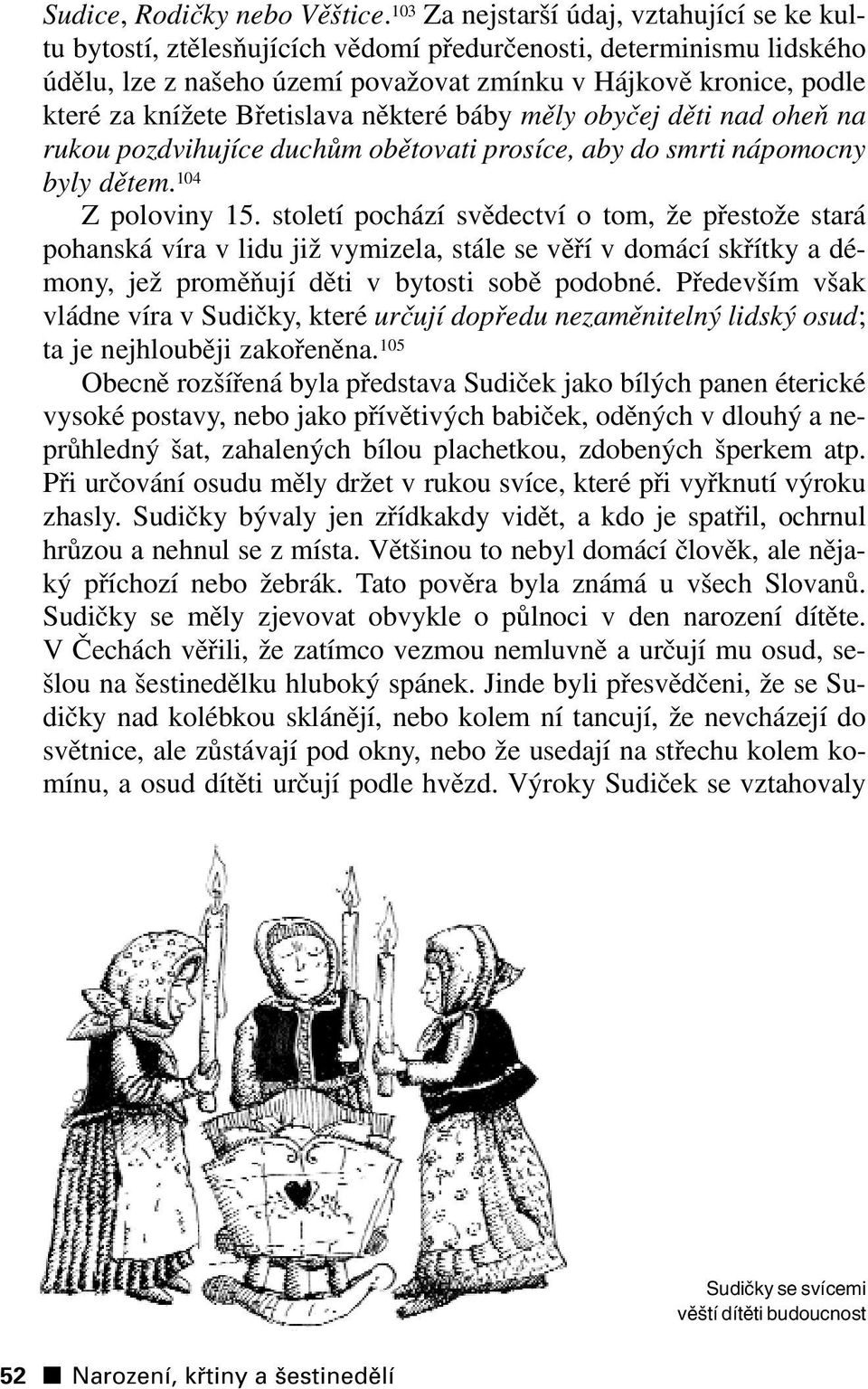 Břetislava některé báby měly obyčej děti nad oheň na rukou pozdvihujíce duchům obětovati prosíce, aby do smrti nápomocny byly dětem. 104 Z poloviny 15.