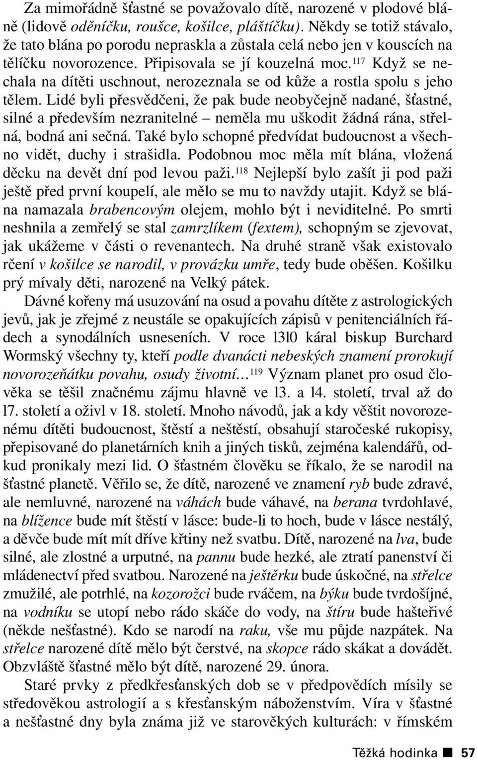 117 Když se nechala na dítěti uschnout, nerozeznala se od kůže a rostla spolu s jeho tělem.