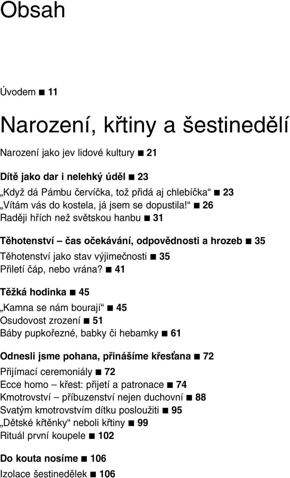 41 Těžká hodinka 45 Kamna se nám bourají 45 Osudovost zrození 51 Báby pupkořezné, babky či hebamky 61 Odnesli jsme pohana, přinášíme křes ana 72 Přijímací ceremoniály 72 Ecce homo křest: