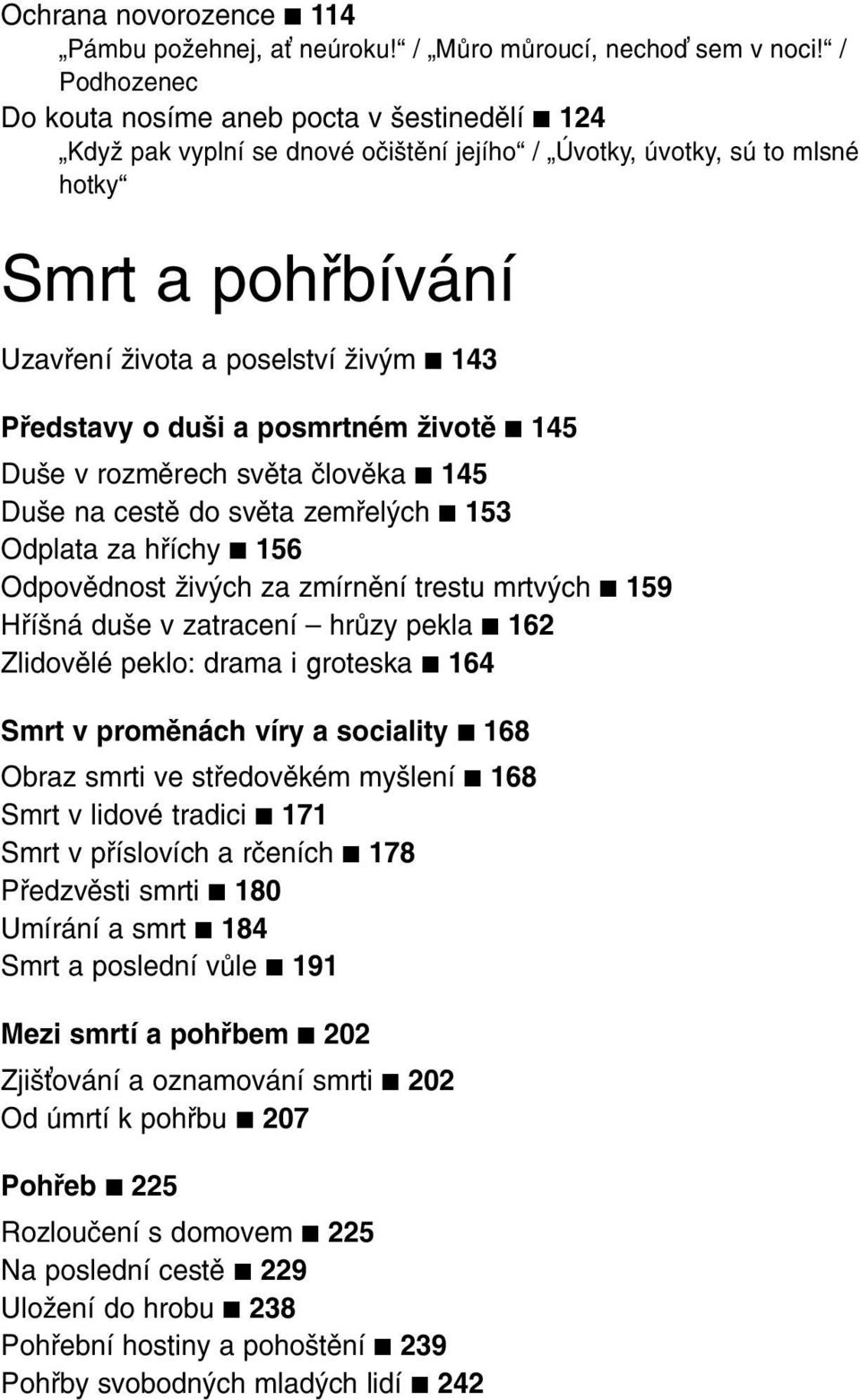 Představy o duši a posmrtném životě 145 Duše v rozměrech světa člověka 145 Duše na cestě do světa zemřelých 153 Odplata za hříchy 156 Odpovědnost živých za zmírnění trestu mrtvých 159 Hříšná duše v