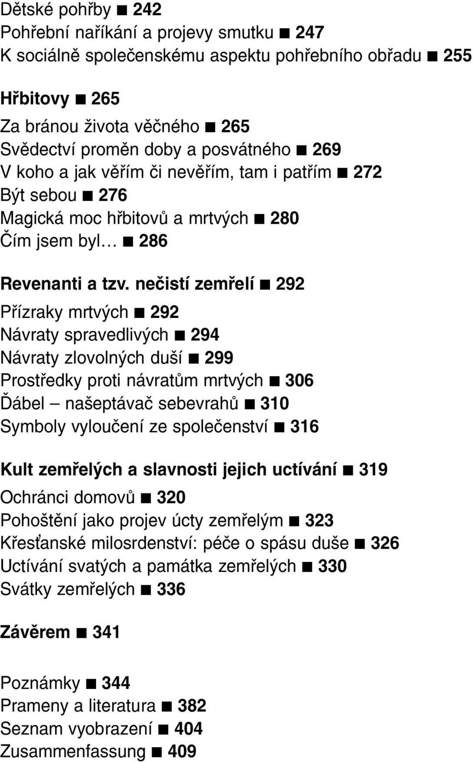 nečistí zemřelí 292 Přízraky mrtvých 292 Návraty spravedlivých 294 Návraty zlovolných duší 299 Prostředky proti návratům mrtvých 306 Ďábel našeptávač sebevrahů 310 Symboly vyloučení ze společenství