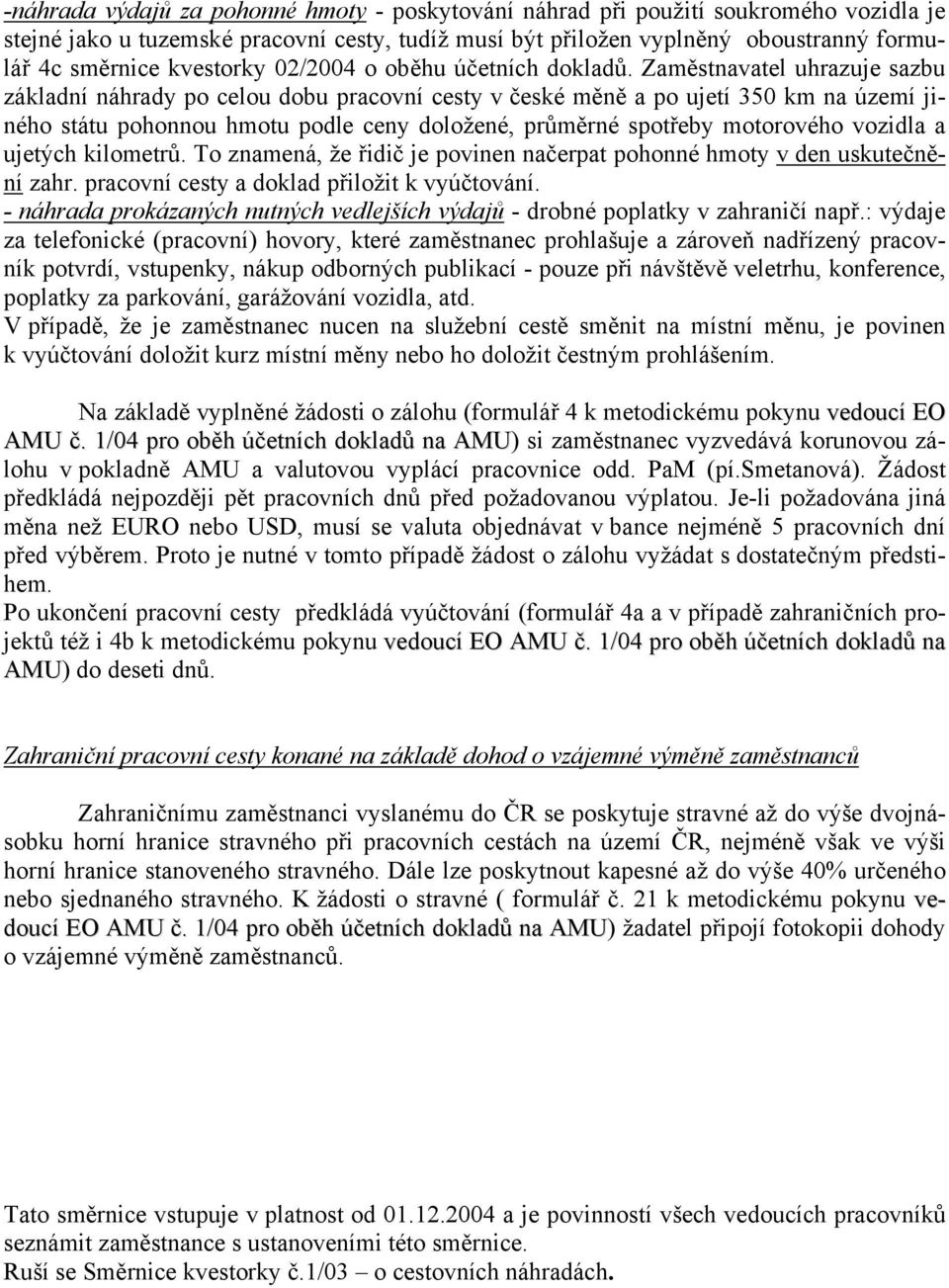 Zaměstnavatel uhrazuje sazbu základní náhrady po celou dobu pracovní cesty v české měně a po ujetí 350 km na území jiného státu pohonnou hmotu podle ceny doložené, průměrné spotřeby motorového