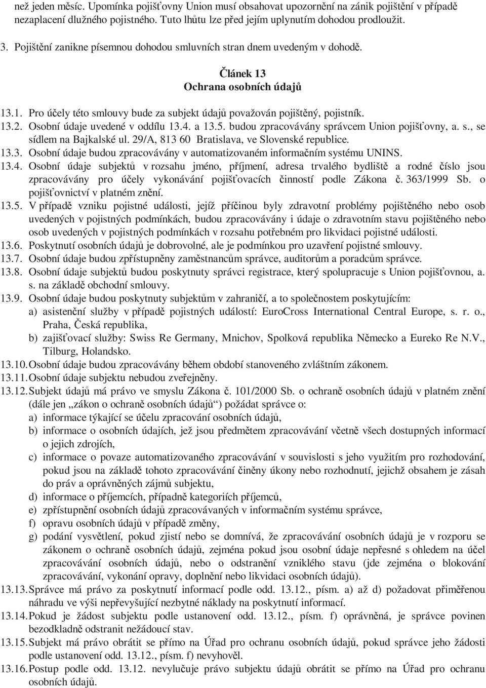 Osobní údaje uvedené v oddílu 13.4. a 13.5. budou zpracovávány správcem Union pojišťovny, a. s., se sídlem na Bajkalské ul. 29/A, 813 60 Bratislava, ve Slovenské republice. 13.3. Osobní údaje budou zpracovávány v automatizovaném informačním systému UNINS.