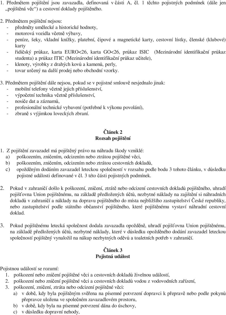 (klubové) karty - řidičský průkaz, karta EURO<26, karta GO<26, průkaz ISIC (Mezinárodní identifikační průkaz studenta) a průkaz ITIC (Mezinárodní identifikační průkaz učitele), - klenoty, výrobky z