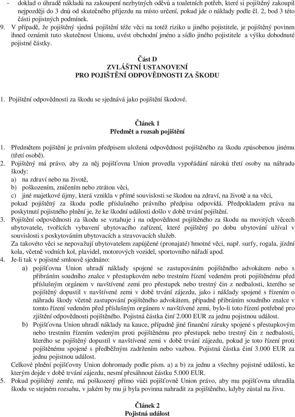 V případě, že pojištěný sjedná pojištění téže věci na totéž riziko u jiného pojistitele, je pojištěný povinen ihned oznámit tuto skutečnost Unionu, uvést obchodní jméno a sídlo jiného pojistitele a