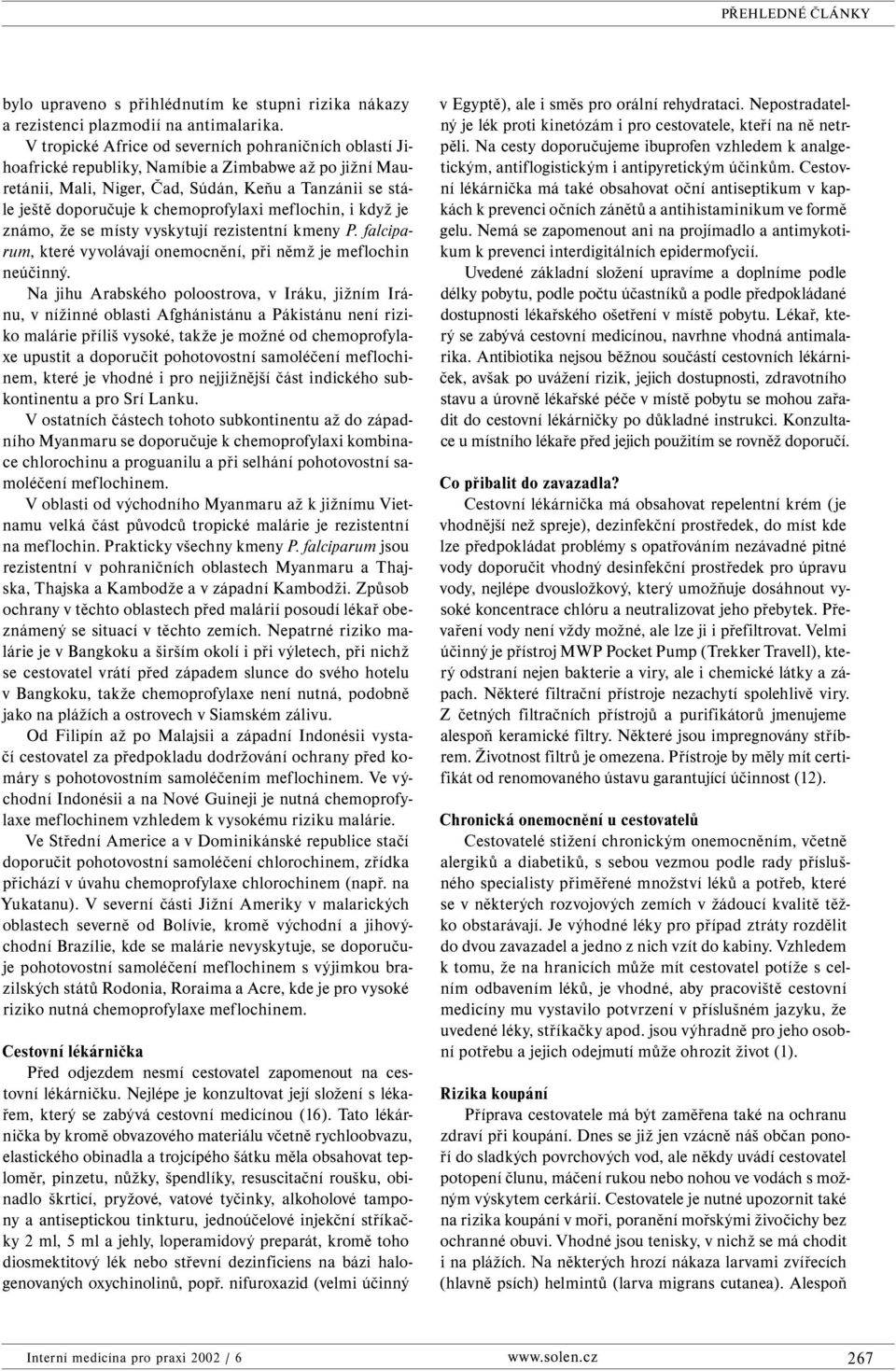 chemoprofylaxi meflochin, i když je známo, že se místy vyskytují rezistentní kmeny P. falciparum, které vyvolávají onemocnění, při němž je meflochin neúčinný.