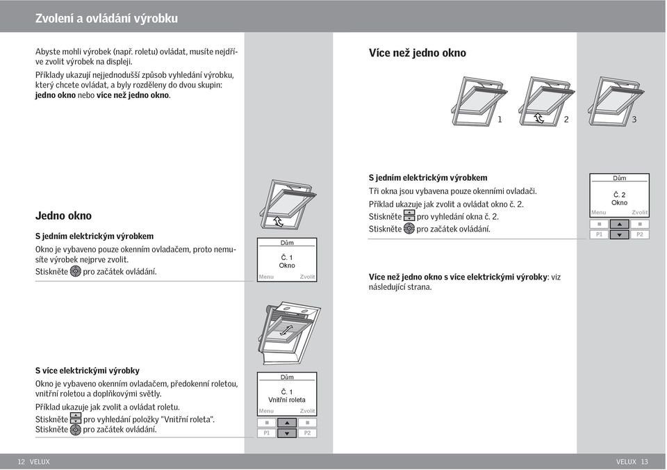 Více než jedno okno S jedním elektrickým výrobkem Jedno okno S jedním elektrickým výrobkem je vybaveno pouze okenním ovladačem, proto nemusíte výrobek nejprve zvolit. Stiskněte pro začátek ovládání.