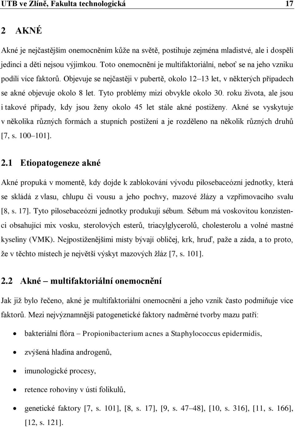 Tyto problémy mizí obvykle okolo 30. roku života, ale jsou i takové případy, kdy jsou ženy okolo 45 let stále akné postiženy.