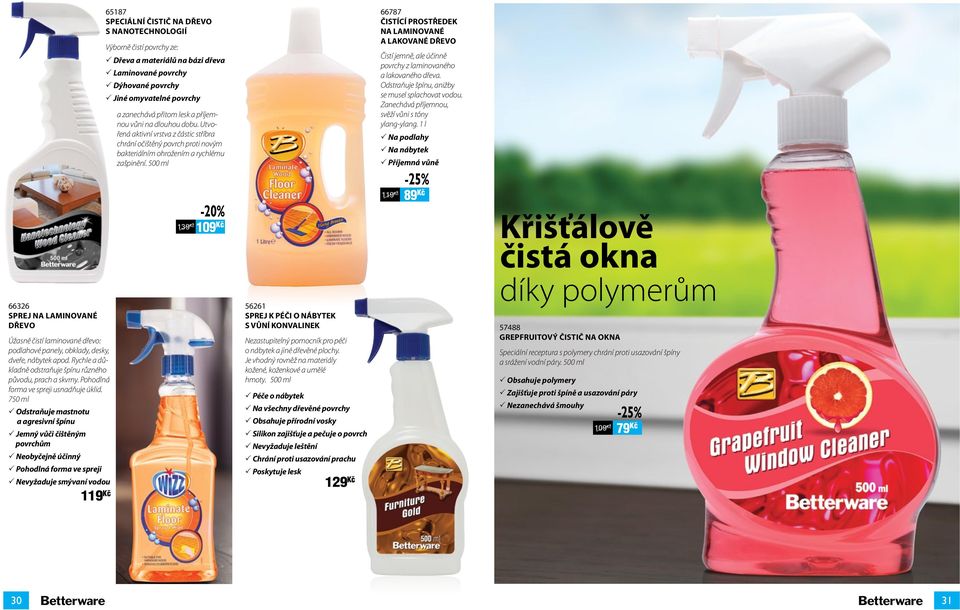 750 ml Odstraňuje mastnotu a agresivní špínu Jemný vůči čištěným povrchům Neobyčejně účinný Pohodlná forma ve spreji Nevyžaduje smývaní vodou 119 Kč 16 99 65187 SPECIÁLNÍ ČISTIČ NA DŘEVO S