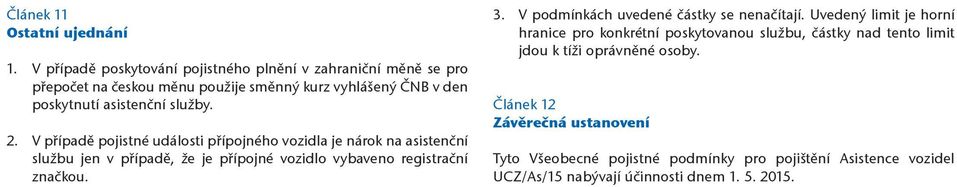 V případě pojistné události přípojného vozidla je nárok na asistenční službu jen v případě, že je přípojné vozidlo vybaveno registrační značkou. 3.