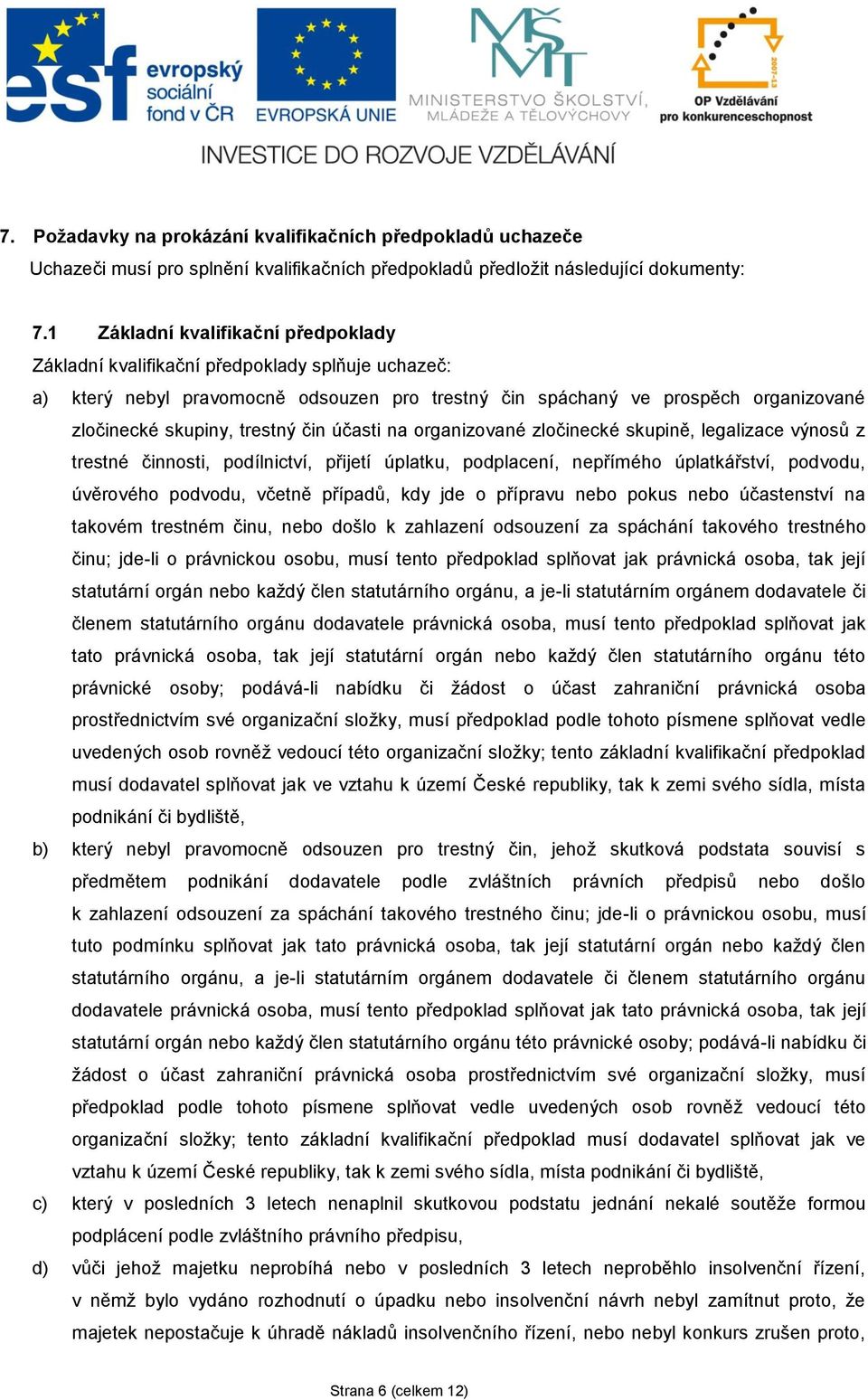 čin účasti na organizované zločinecké skupině, legalizace výnosů z trestné činnosti, podílnictví, přijetí úplatku, podplacení, nepřímého úplatkářství, podvodu, úvěrového podvodu, včetně případů, kdy