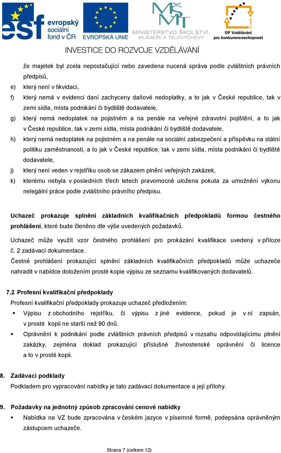 sídla, místa podnikání či bydliště dodavatele, h) který nemá nedoplatek na pojistném a na penále na sociální zabezpečení a příspěvku na státní politiku zaměstnanosti, a to jak v České republice, tak