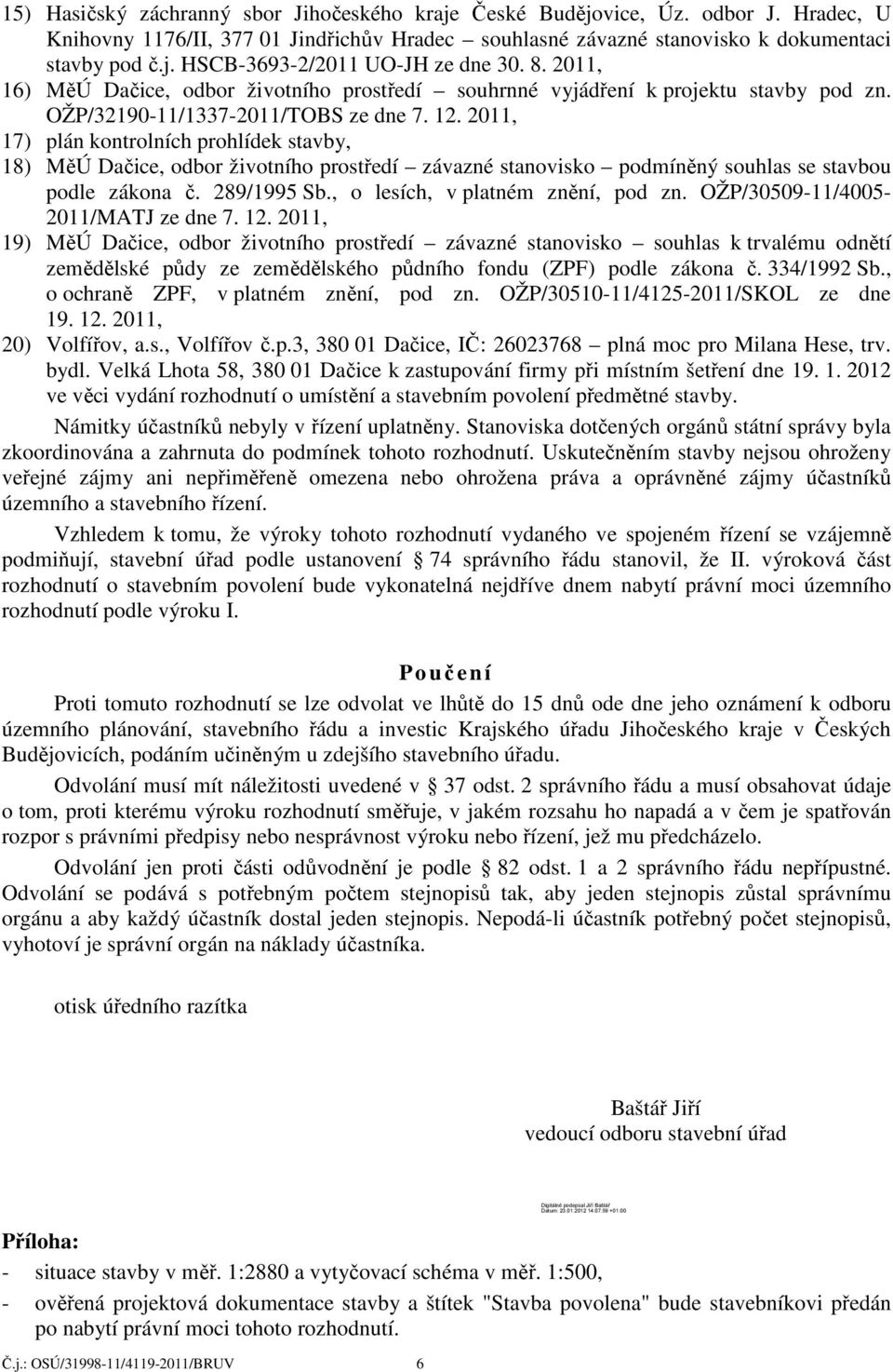 2011, 17) plán kontrolních prohlídek stavby, 18) MěÚ Dačice, odbor životního prostředí závazné stanovisko podmíněný souhlas se stavbou podle zákona č. 289/1995 Sb., o lesích, v platném znění, pod zn.