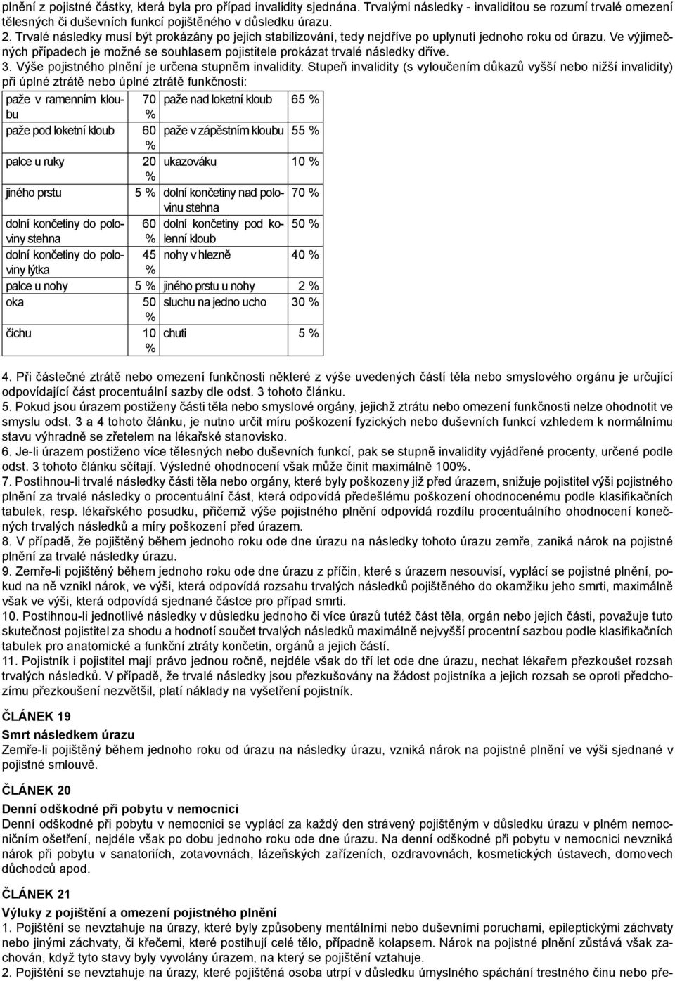 3. Výše pojistného plnění je určena stupněm invalidity.