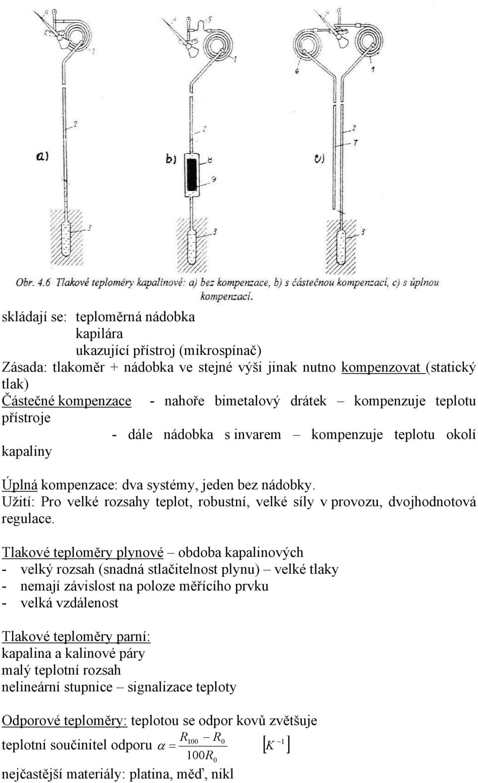 Užití: Pro velké rozsahy teplot, robustní, velké síly v provozu, dvojhodnotová regulace.