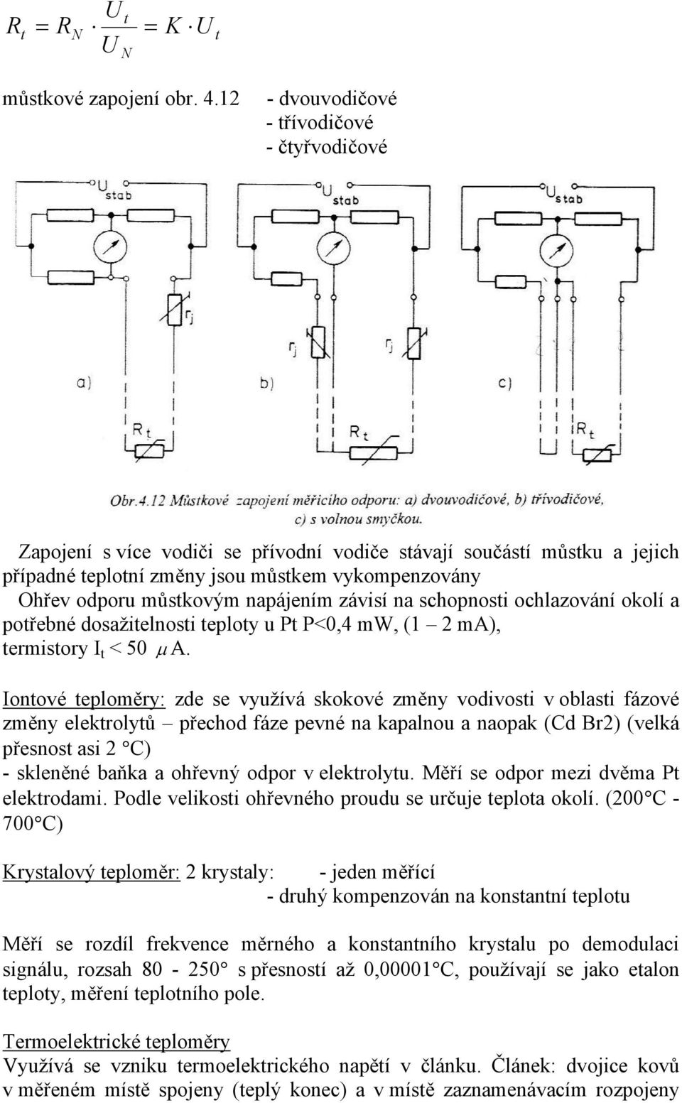 napájením závisí na schopnosti ochlazování okolí a potřebné dosažitelnosti teploty u Pt P<0,4 mw, (1 2 ma), termistory I t < 50 µ A.