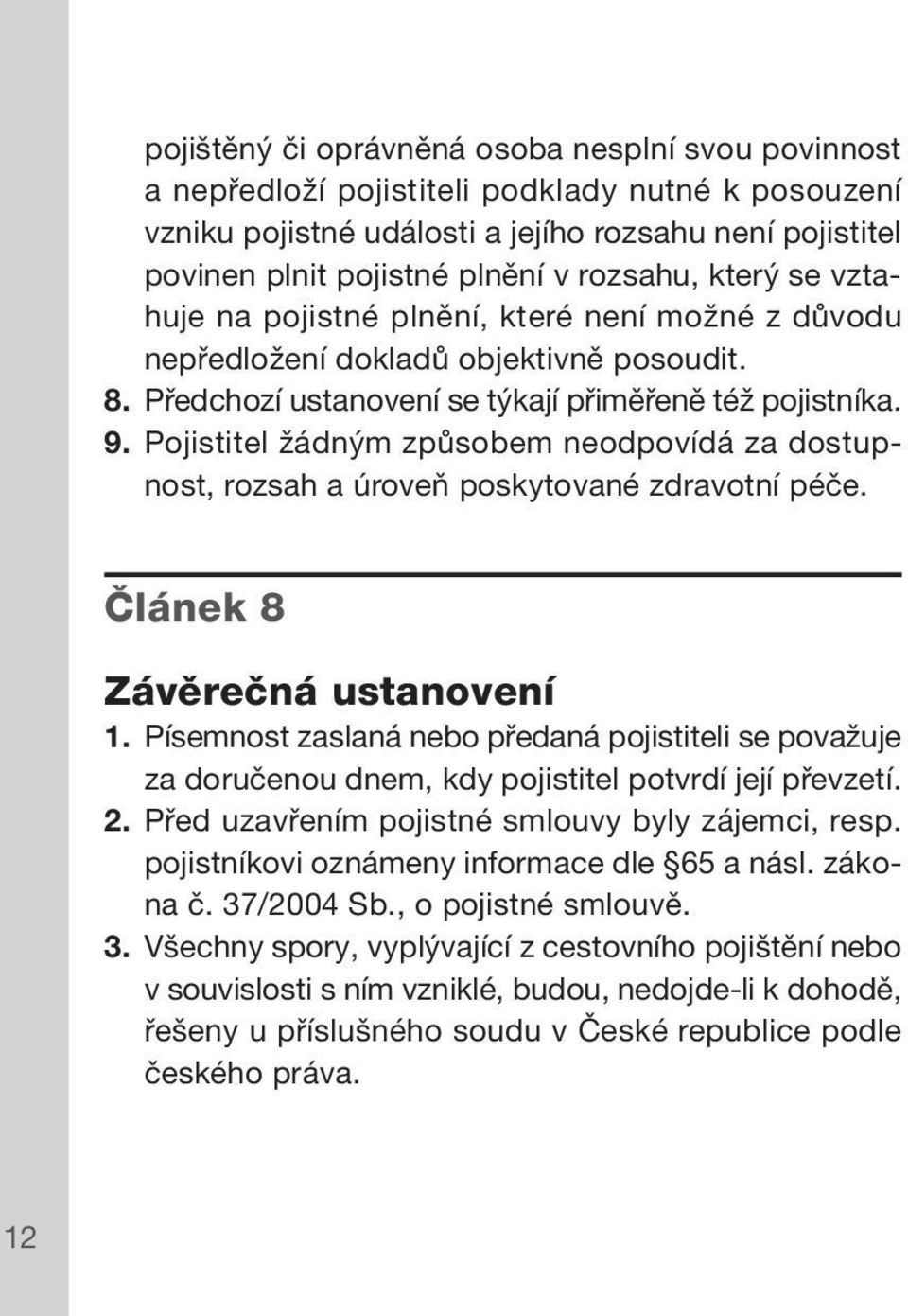 Pojistitel žádným způsobem neodpovídá za dostupnost, rozsah a úroveň poskytované zdravotní péče. Článek 8 Závěrečná ustanovení 1.