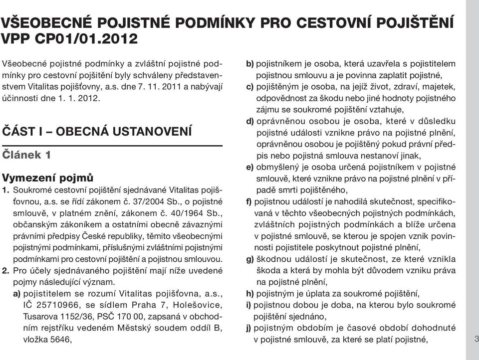 ČÁST I OBECNÁ USTANOVENÍ Článek 1 Vymezení pojmů 1. Soukromé cestovní pojištění sjednávané Vitalitas pojišťovnou, a.s. se řídí zákonem č. 37/2004 Sb., o pojistné smlouvě, v platném znění, zákonem č.