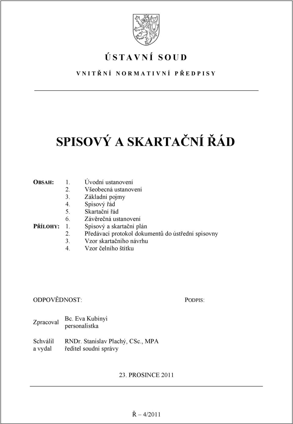 Předávací protokol dokumentů do ústřední spisovny 3. Vzor skartačního návrhu 4.