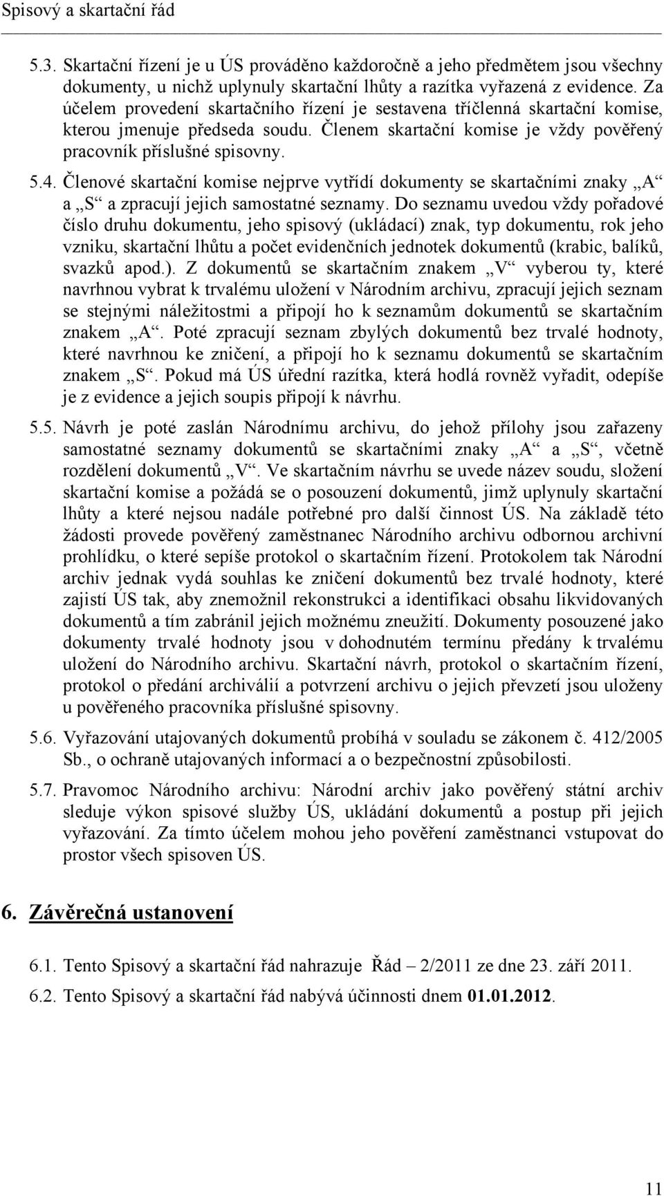 Členové skartační komise nejprve vytřídí dokumenty se skartačními znaky A a S a zpracují jejich samostatné seznamy.