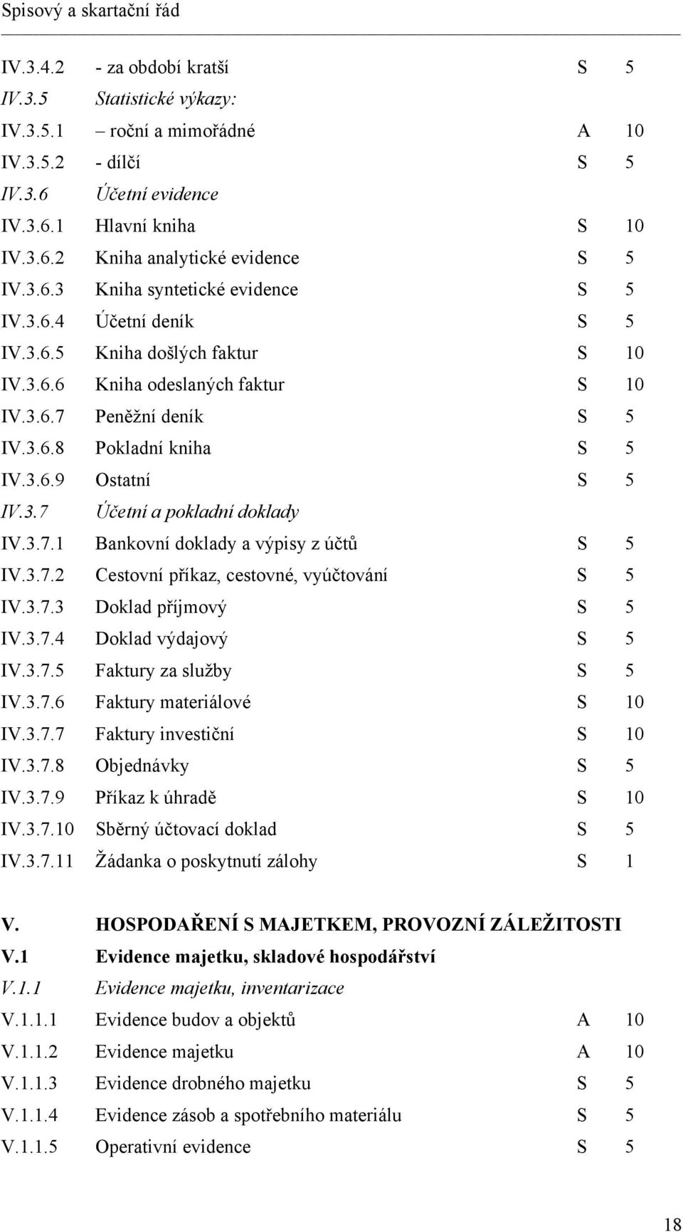 3.7 Účetní a pokladní doklady IV.3.7.1 Bankovní doklady a výpisy z účtů S 5 IV.3.7.2 Cestovní příkaz, cestovné, vyúčtování S 5 IV.3.7.3 Doklad příjmový S 5 IV.3.7.4 Doklad výdajový S 5 IV.3.7.5 Faktury za služby S 5 IV.