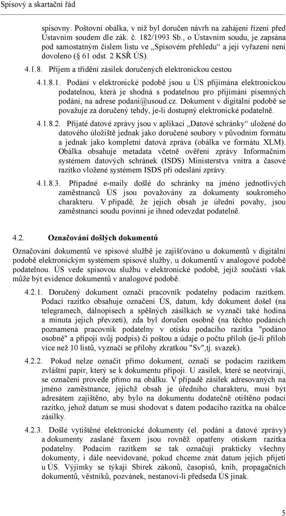 1.8.1. Podání v elektronické podobě jsou u ÚS přijímána elektronickou podatelnou, která je shodná s podatelnou pro přijímání písemných podání, na adrese podani@usoud.cz.