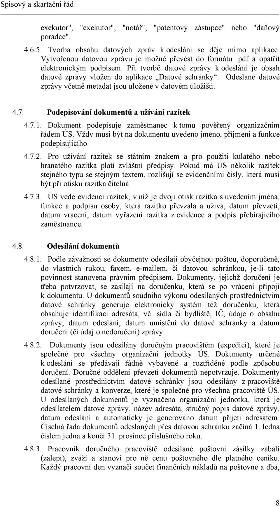 Odeslané datové zprávy včetně metadat jsou uložené v datovém úložišti. 4.7. Podepisování dokumentů a užívání razítek 4.7.1. Dokument podepisuje zaměstnanec k tomu pověřený organizačním řádem ÚS.