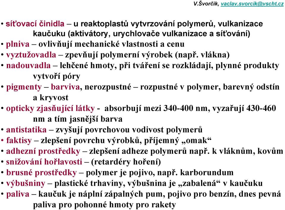 vlákna) nadouvadla lehčené hmoty, při tváření se rozkládají, plynné produkty vytvořípóry pigmenty barviva, nerozpustné rozpustné v polymer, barevný odstín a kryvost opticky zjasňující látky -