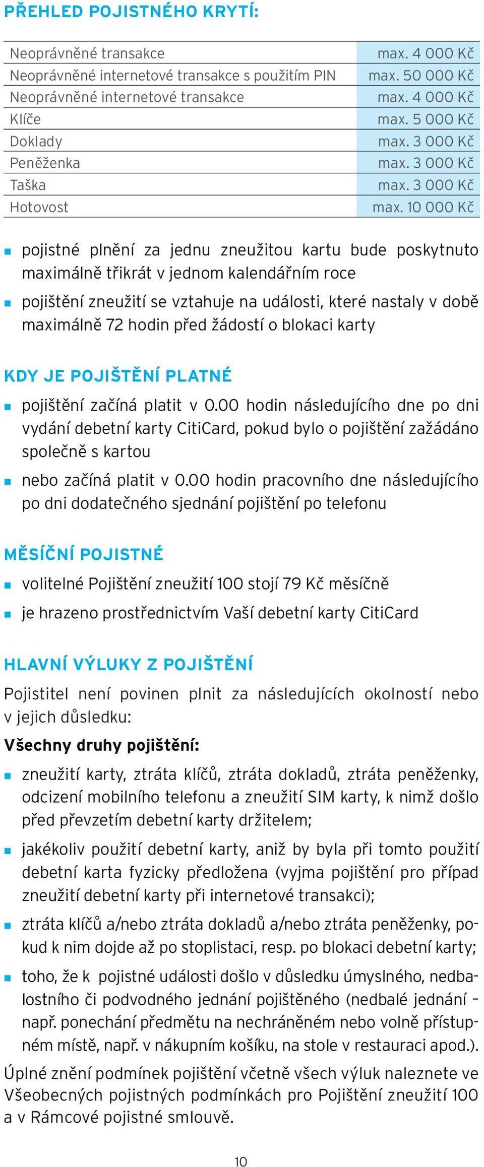 10 000 Kč pojistné plnění za jednu zneužitou kartu bude poskytnuto maximálně třikrát v jednom kalendářním roce pojištění zneužití se vztahuje na události, které nastaly v době maximálně 72 hodin před