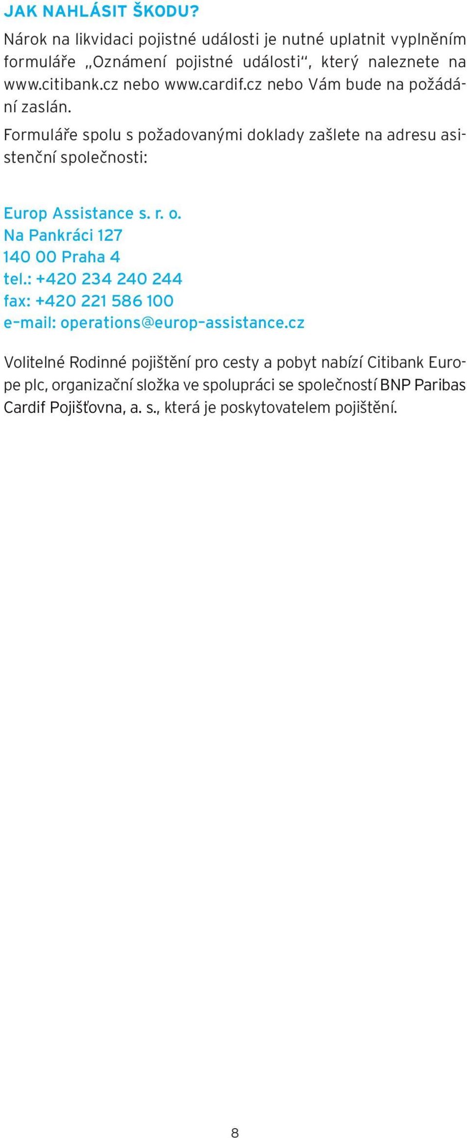 r. o. Na Pankráci 127 140 00 Praha 4 tel.: +420 234 240 244 fax: +420 221 586 100 e mail: operations@europ assistance.