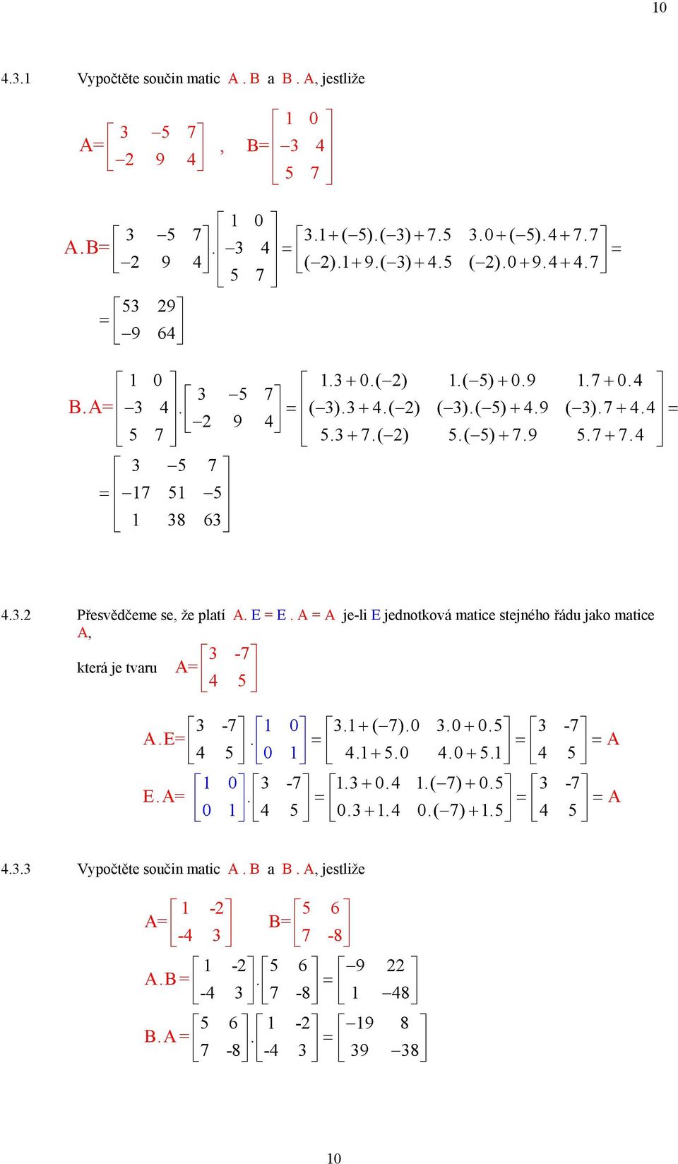 . Přesvědčeme se, že platí A. E E. A A je-li E jednotková matice stejného řádu jako matice A, -7 která je tvaru A 5-7 0. + ( 7).0.0+ 0.5-7 A.E. A 5 0.