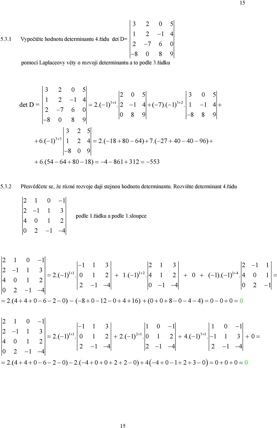 . Přesvědčete se, že různé rozvoje dají stejnou hodnotu determinantu. Rozviňte determinant.řádu 0 0 0 podle.řádku a podle.sloupce 0 + + +.( ).