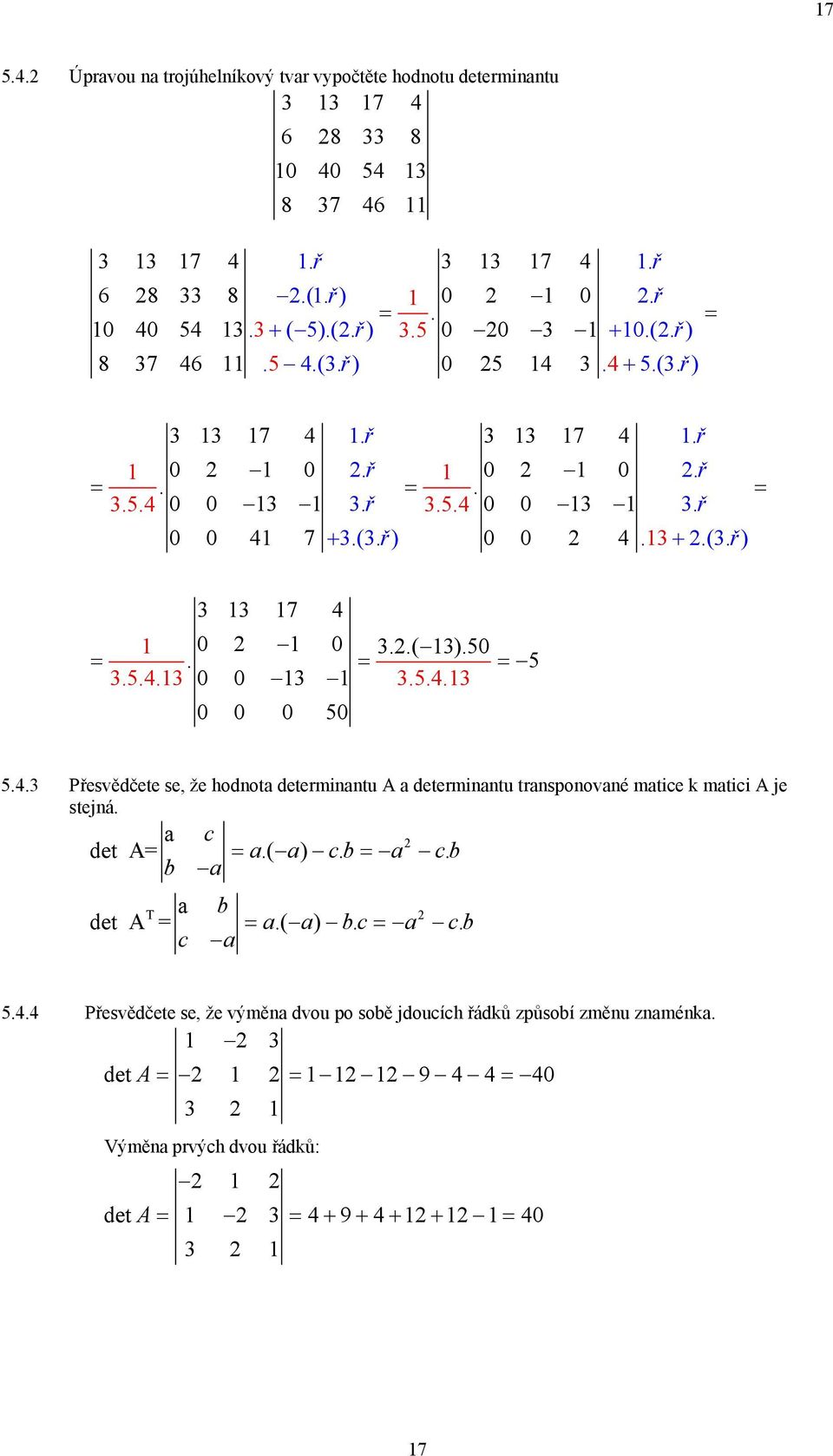 . Přesvědčete se, že hodnota determinantu A a determinantu transponované matice k matici A je stejná. a c det A a.( a) cb. a cb. b a a T det A.( ).