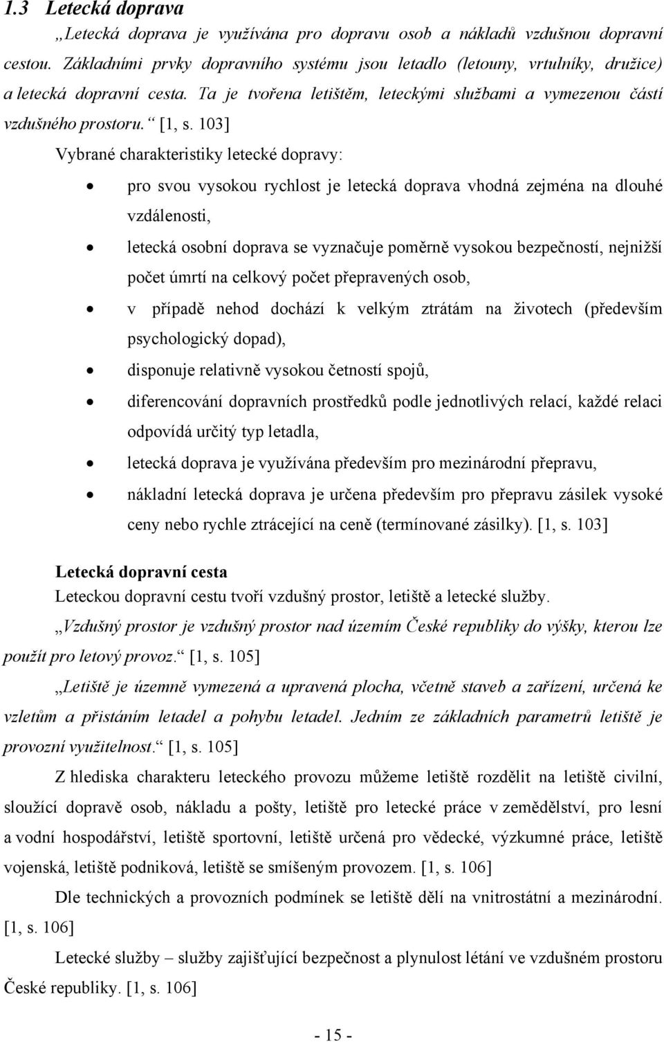 103] Vybrané charakteristiky letecké dopravy: pro svou vysokou rychlost je letecká doprava vhodná zejména na dlouhé vzdálenosti, letecká osobní doprava se vyznačuje poměrně vysokou bezpečností,