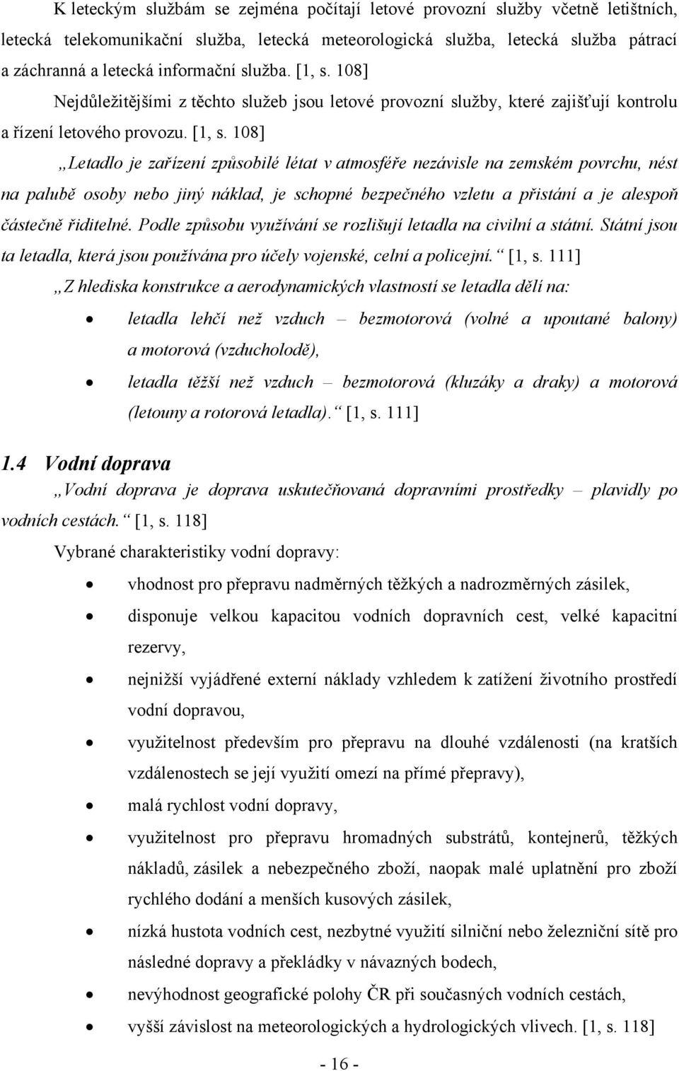 108] Nejdůležitějšími z těchto služeb jsou letové provozní služby, které zajišťují kontrolu a řízení letového provozu. [1, s.