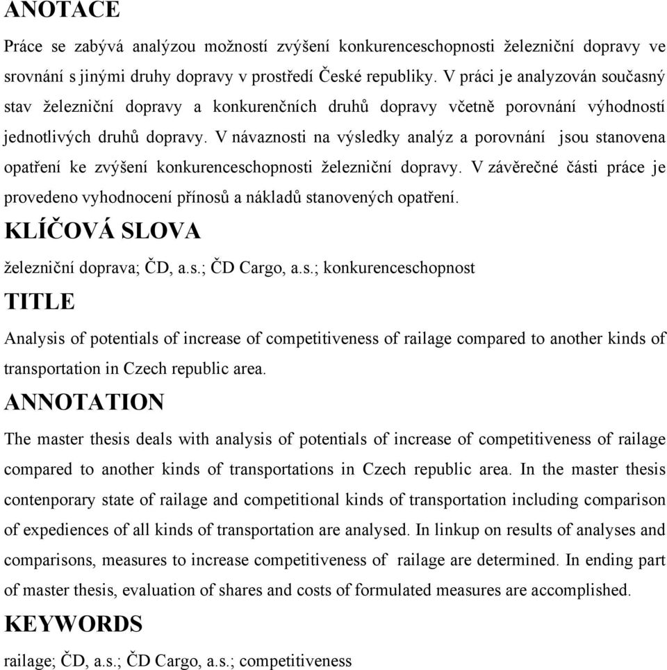 V návaznosti na výsledky analýz a porovnání jsou stanovena opatření ke zvýšení konkurenceschopnosti železniční dopravy.