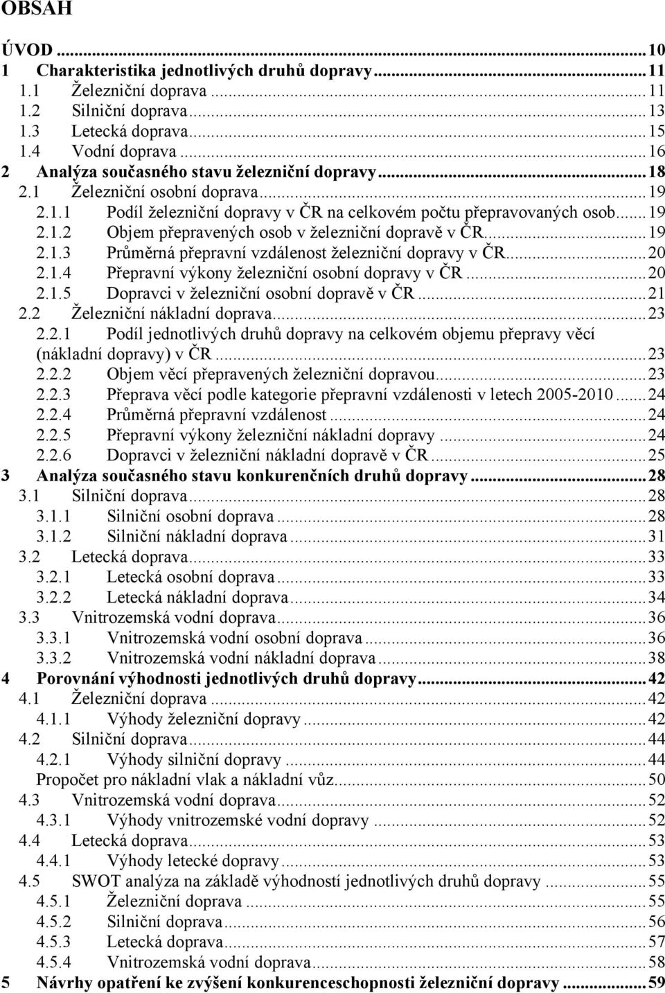 ..19 2.1.3 Průměrná přepravní vzdálenost železniční dopravy v ČR...20 2.1.4 Přepravní výkony železniční osobní dopravy v ČR...20 2.1.5 Dopravci v železniční osobní dopravě v ČR...21 2.