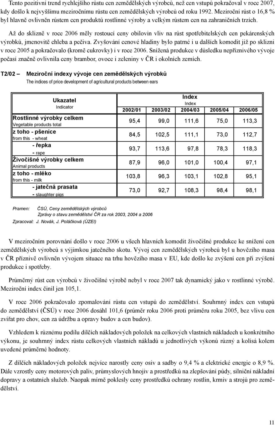 Až do sklizně v roce 2006 měly rostoucí ceny obilovin vliv na růst spotřebitelských cen pekárenských výrobků, jmenovitě chleba a pečiva.