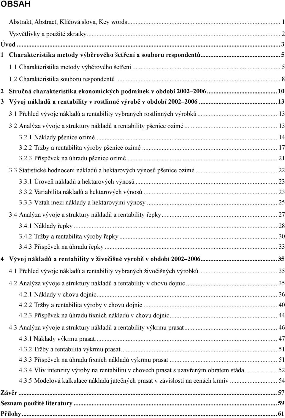 .. 10 3 Vývoj nákladů a rentability v rostlinné výrobě v období 2002 2006... 13 3.1 Přehled vývoje nákladů a rentability vybraných rostlinných výrobků... 13 3.2 Analýza vývoje a struktury nákladů a rentability pšenice ozimé.