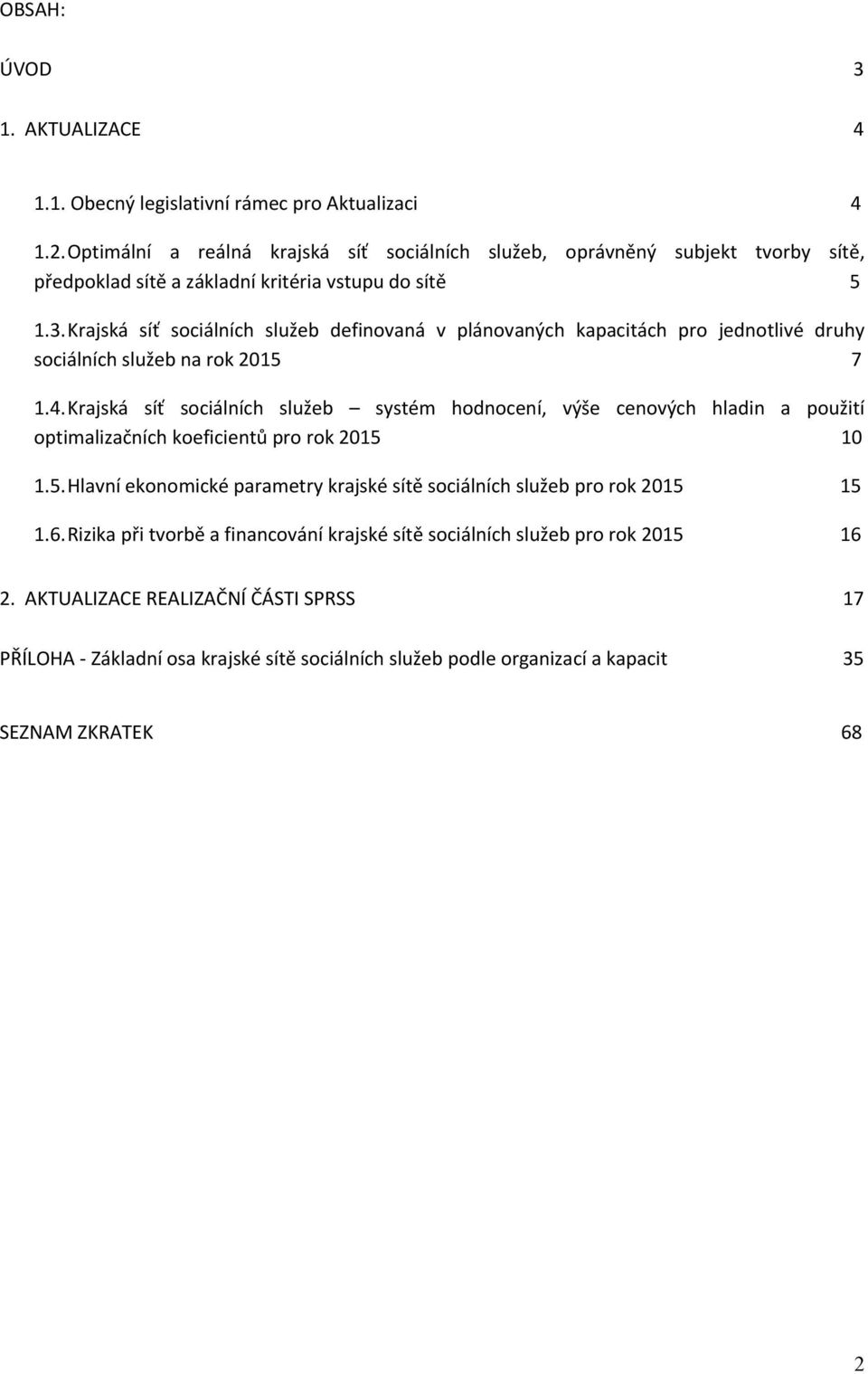 Krajská síť ch služeb definovaná v plánovaných kapacitách pro jednotlivé druhy ch služeb na rok 2015 7 1.4.