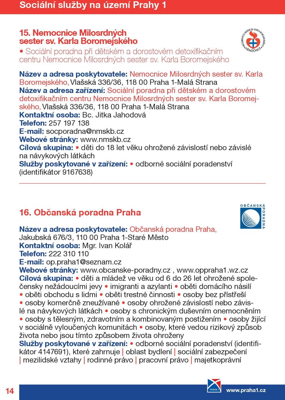 Karla Boromejského, Vlašská 336/36, 118 00 Praha 1-Malá Strana Název a adresa zaøízení: Sociální poradna pøi dìtském a dorostovém detoxifikaèním centru Nemocnice Milosrdných sester sv.