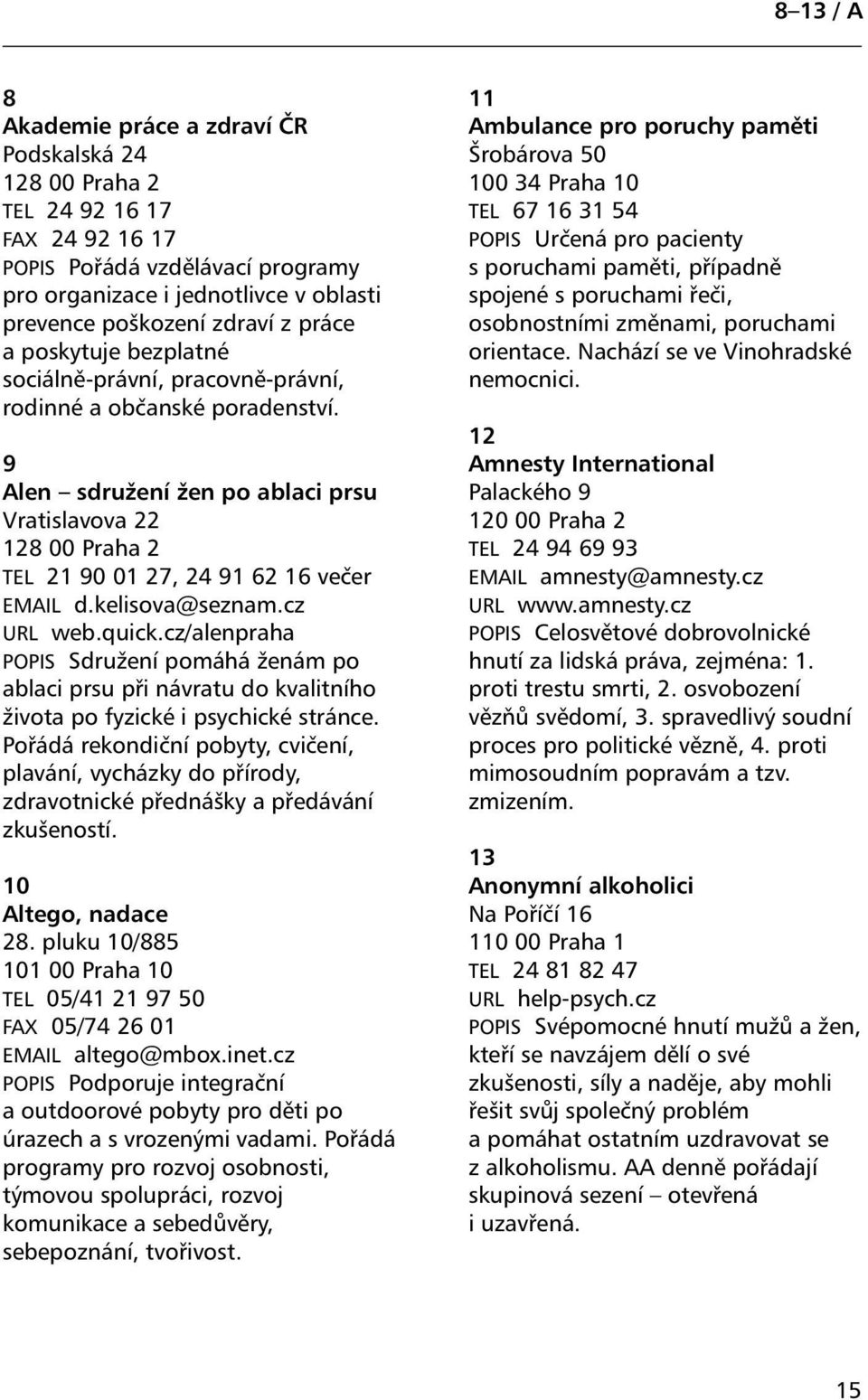 9 Alen sdružení žen po ablaci prsu Vratislavova 22 128 00 Praha 2 TEL 21 90 01 27, 24 91 62 16 večer EMAIL d.kelisova@seznam.cz URL web.quick.