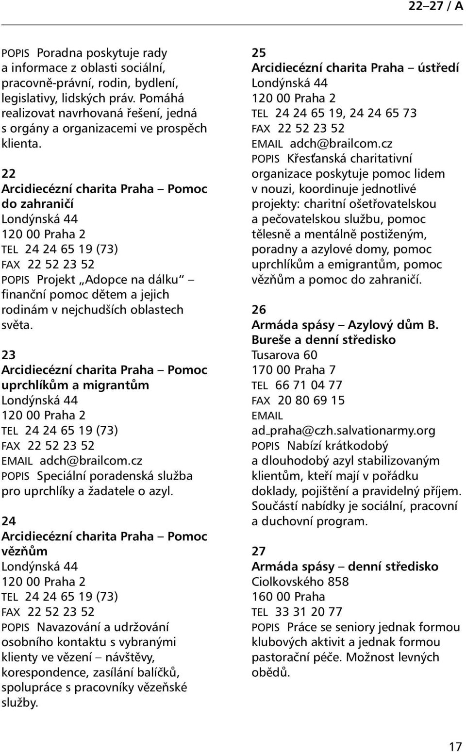 22 Arcidiecézní charita Praha Pomoc do zahraničí Londýnská 44 TEL 24 24 65 19 (73) FAX 22 52 23 52 POPIS Projekt Adopce na dálku finanční pomoc dětem a jejich rodinám v nejchudších oblastech světa.